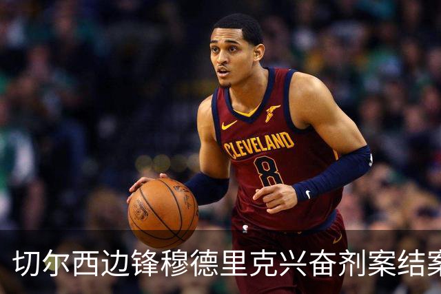 切尔西边锋穆德里克兴奋剂案结案，已解除禁赛可立即复出